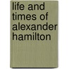 Life and Times of Alexander Hamilton by Samuel Mosheim) Smucker