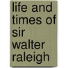 Life and Times of Sir Walter Raleigh by Charles Kittredge True