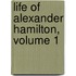 Life of Alexander Hamilton, Volume 1
