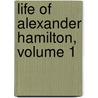 Life of Alexander Hamilton, Volume 1 by John Torrey Morse
