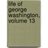 Life of George Washington, Volume 13