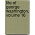 Life of George Washington, Volume 16