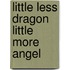 Little Less Dragon Little More Angel