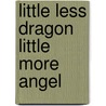 Little Less Dragon Little More Angel door Maggie Stanley