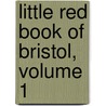 Little Red Book of Bristol, Volume 1 by James A. Bristol