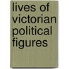 Lives Of Victorian Political Figures door Onbekend