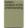 Locke's Conduct Of The Understanding by Thomas Fowler