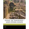 Logic In Theology : And Other Essays by Isaac Taylor