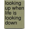 Looking Up When Life Is Looking Down by Beth Moore