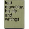 Lord Macaulay, His Life And Writings door Henry George J. Clements