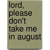 Lord, Please Don't Take Me in August door Myra Beth Young Armstead