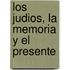Los Judios, la Memoria y el Presente