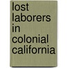 Lost Laborers In Colonial California by Stephen W. Silliman