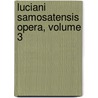 Luciani Samosatensis Opera, Volume 3 door Lucien De Samosate