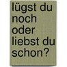 Lügst du noch oder liebst du schon? by Rebecca Fischer