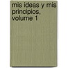 Mis Ideas Y Mis Principios, Volume 1 door Jos Mara Torres Caicedo