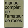 Manuel Complet de L'Amateur de Roses door Pierre Boitard