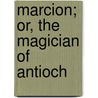 Marcion; Or, The Magician Of Antioch door W. Tandy