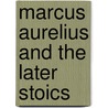 Marcus Aurelius And The Later Stoics by Bussell F.W. (Frederick William)