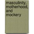 Masculinity, Motherhood, And Mockery