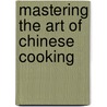 Mastering the Art of Chinese Cooking door Eileen Yin-Fei Lo