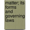 Matter; Its Forms and Governing Laws door George Duplex
