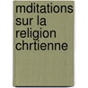 Mditations Sur La Religion Chrtienne door Guizot Guizot