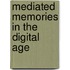 Mediated Memories in the Digital Age