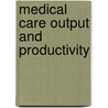 Medical Care Output And Productivity door Ernst R. Berndt