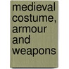 Medieval Costume, Armour And Weapons door Zoroslava Drobna