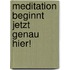 Meditation beginnt jetzt genau hier!