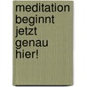 Meditation beginnt jetzt genau hier! by Steven Hagen