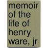 Memoir Of The Life Of Henry Ware, Jr door John Ware