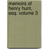 Memoirs Of Henry Hunt, Esq. Volume 3 by Henry Hunt
