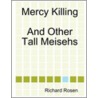 Mercy Killing And Other Tall Meisehs by Richard Rosen