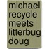 Michael Recycle Meets Litterbug Doug