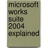 Microsoft Works Suite 2004 Explained by P.R.M. Oliver