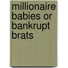 Millionaire Babies Or Bankrupt Brats door Kristan Leatherman