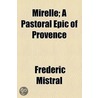 Mirelle; A Pastoral Epic Of Provence door Frederic Mistral