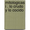 Mitologicas I . Lo Crudo y Lo Cocido by Claude Lévi-Strauss
