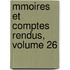 Mmoires Et Comptes Rendus, Volume 26