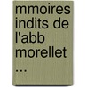 Mmoires Indits de L'Abb Morellet ... door Onbekend