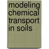 Modeling Chemical Transport in Soils door Hossein Ghadiri