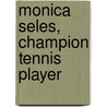 Monica Seles, Champion Tennis Player door Liza N. Burby