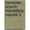 Moravian Church Miscellany, Volume 3 door Onbekend