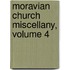 Moravian Church Miscellany, Volume 4