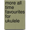 More All Time Favourites For Ukulele door Onbekend