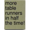 More Table Runners in Half the Time! door Onbekend