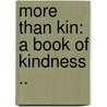 More Than Kin: A Book Of Kindness .. door James Vila Blake