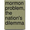 Mormon Problem, the Nation's Dilemma door T. W. Curtis